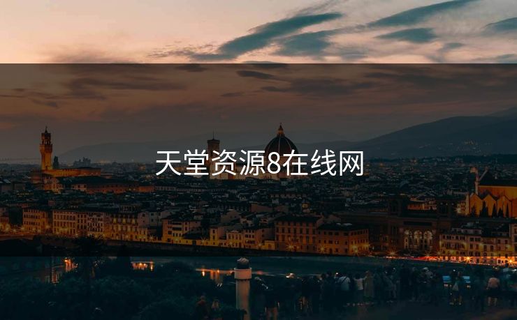 天堂资源8在线网 天堂资源8在线网