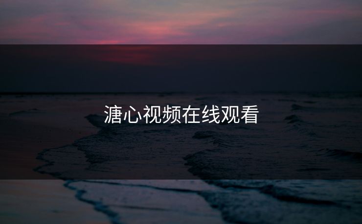 溏心视频在线观看 溏心视频在线观看