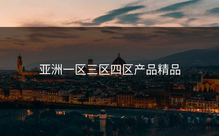 亚洲一区三区四区产品精品